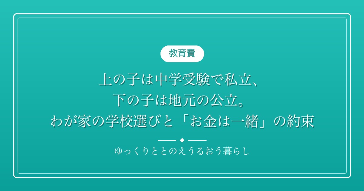 上の子は中学受験で私立、下の子は地元の公立。わが家の学校選びと「お金は一緒」の約束