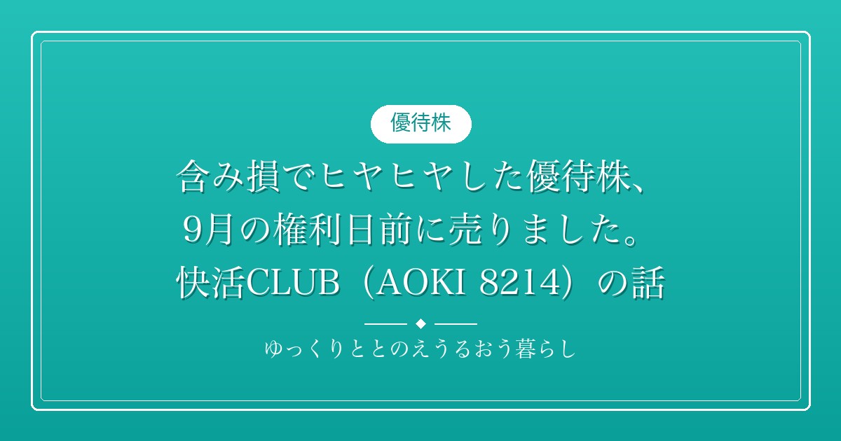 含み損でヒヤヒヤした優待株、9月の権利日前に売りました。快活CLUB（AOKI 8214）の話